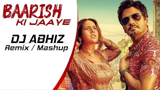 Baarish Ki Jaaye - DJ ABHIZ (Remix / Mashup)