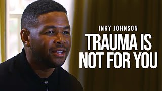 TRAUMA IS NOT JUST FOR YOU | INKY JOHNSON