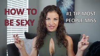 How To Be Sexy. #1 Tip Most People Miss in the Art of Seduction