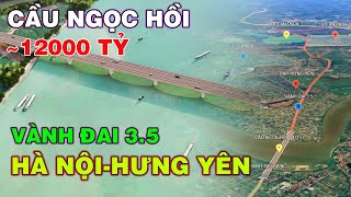 Tin mới về cầu Ngọc Hồi gần 12000 tỷ qua sông Hồng nối Hà Nội - Hưng Yên