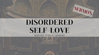 Sermon: Disordered Self-Love, by Most Rev. Donald J. Sanborn