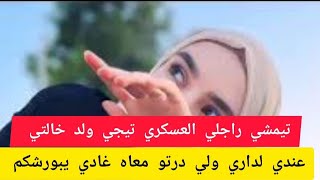 تيمشي راجلي العسكري تيجي ولد خالتي ‼️ لداري ولي درتو معاه غادي يبورشكم 😱