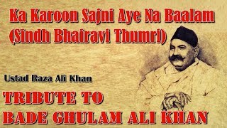Ka Karoon Sajni Aye Na Baalam (Sindh Bhairavi Thumri) - Ustad Raza Ali Khan