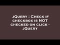 jQuery : Check if checkbox is NOT checked on click - jQuery