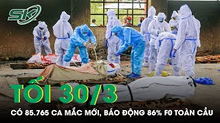 Tối 30/3: Việt Nam có 85.765 Ca Mắc Mới; Báo Động 86% F0 Toàn Cầu Do Chủng Phụ BA.2 | SKĐS