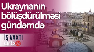 Ukraynanın bölüşdürülməsi gündəmdə: Rusiya və Qərb ölkəni dövlətlərə böləcək – İş vaxtı