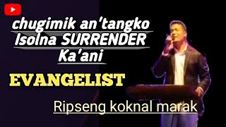 chugimik antangko Isol na surrender ka.ani|| Evangelist-Ripseng Marak,