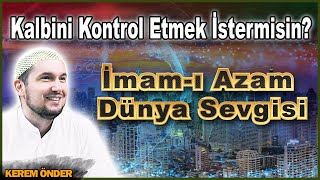 Kalbini kontrol etmek ister misin? (İmam-ı Azam ve dünya sevgisi) / Kerem Önder