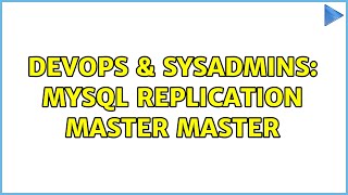 DevOps & SysAdmins: MySQL replication master master (3 Solutions!!)