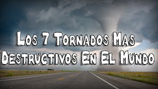 Los 7 Tornados Mas Destructivos Del Mundo.