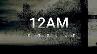 CALEB-12AM(FEAT.GABBY CALLWOOD) LYRICS #caleb12am