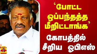 `போட்ட ஒப்பந்தத்த மீறிட்டாங்க' - கோபத்தில் சீறிய ஓபிஎஸ்