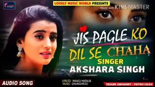Akshara Singh new sad song 2018 || Jis pagle Ko Dil Se Chaha