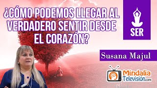 ¿Cómo podemos llegar al verdadero sentir desde el corazón?, por Susana Majul