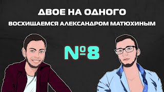 «Двое на одного» №8. Восхищаемся Александром Матюхиным