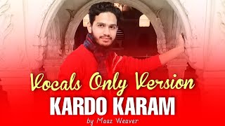 Kardo Karam (Vocals Only Version) | by Maaz Weaver