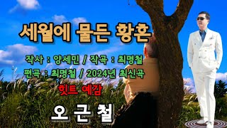 세월에 물든 황혼 ( 오근철 ) 2024년 최신곡 힛트 예감곡 ( 작사 : 양세민 / 작곡 : 최명철 / 편곡 : 최명철 )