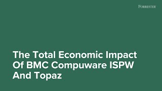 The Total Economic Impact of BMC Compuware ISPW and Topaz