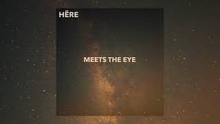 HËRE - Meets the Eye