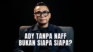 Ady Tanpa NAFF Bukan Siapa Siapa ??