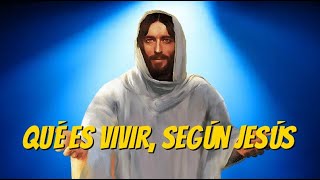 Qué es vivir, según Jesús de Nazaret