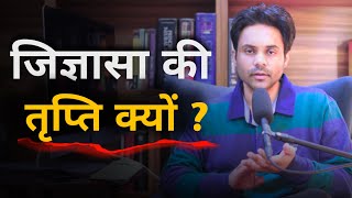 जिज्ञासा की तृप्ति क्यों ? | Jigyasa Ki Tripti Kyon ?