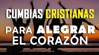 LAS MEJORES CUMBIAS CRISTIANAS PARA ALEGRAR EL CORAZÓN / ALABANZAS CRISTIANAS