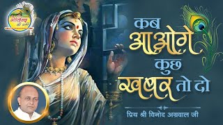 कब आओगे कुछ खबर तो दो || Kab Aaoge Kuchh Khabar To Do || Vinod Agarwal Best Bhajan | Govind Ki Gali