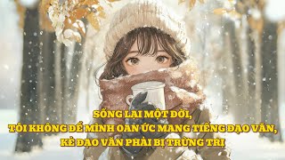 [FULL] SỐNG LẠI MỘT ĐỜI, TÔI KHÔNG ĐỂ MÌNH OAN ỨC MANG TIẾNG ĐẠO VĂN, KẺ ĐẠO VĂN PHẢI BỊ TRỪNG TRỊ