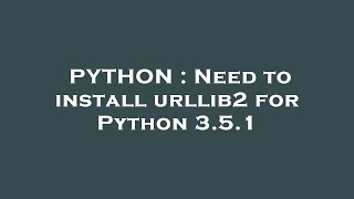PYTHON : Need to install urllib2 for Python 3.5.1