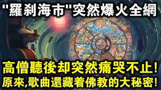 《羅剎海市》播放量突破80億火遍全網，高僧聽後卻痛哭不止！原來，歌曲裡還藏著一個佛教大秘密？