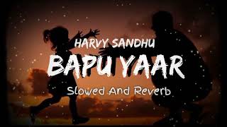 BAAPU YAAR - (Slowed and Reverb) | Harvy Sandhu | Punjabi Song 2023