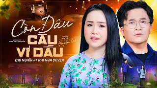 CÒN ĐÂU CÂU VÍ DẦU - HUYỀN ZOE | ĐẠI NGHĨA Ft. PHI NGA COVER