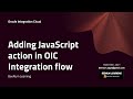 How to Add JavaScript action in OIC Integration, OIC libraries, OIC functions