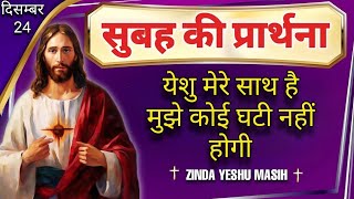 येशु मेरे साथ है मुझे कोई घटी नहीं होगी || सुबह की प्रार्थना || 24 दिसंबर 2024 || @ZINDAYESHUMASIH