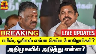 🔴LIVE : ஈபிஸ், ஓபிஎஸ் என்ன செய்ய போகிறார்கள் ? - அதிமுகவில் அடுத்து என்ன? | LIVE UPDATES | OPS | EPS