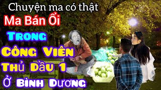 [Tập 1378] Ma bán ổi cho cặp tình nhân trong công viên Thủ Dầu Một ở Bình Dương/chuyện ma có thật