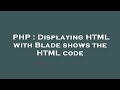 PHP : Displaying HTML with Blade shows the HTML code