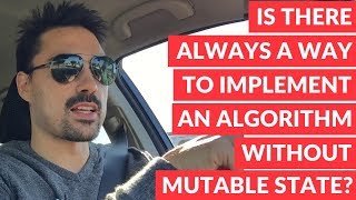 Is there always a way to implement an algorithm without mutable state?