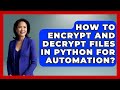 How To Encrypt And Decrypt Files In Python For Automation? - Python Code School
