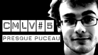 CMLV #5 - Presque Puceau