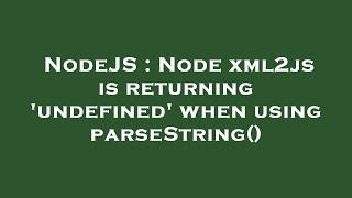 NodeJS : Node xml2js is returning 'undefined' when using parseString()