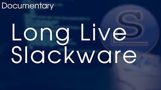 Long Live Slackware | MINI DOCUMENTARY