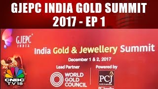 GJEPC INDIA GOLD AND JEWELLERY SUMMIT 2017 | Episode 1 | CNBC-TV18