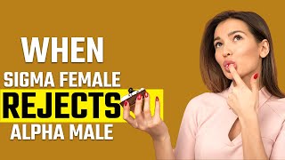 5 reasons sigma females reject alpha males