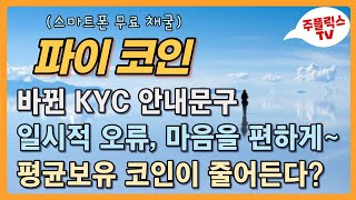 파이코인 / 바뀐 KYC 안내문구 / 평균 보유 코인이 줄어든다? / 일시적 접속오류, 마음을 편하게~ / PI NETWORK