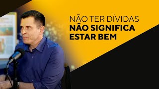 Você não tem dívidas? Ótimo. Mas não é o suficiente.