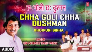 CHHA GOLI CHHA DUSHMAN - BHOJPURI BIRHA | SINGER- OM PRAKASH SINGH YADAV