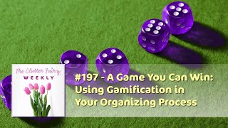 A Game You Can Win: Using Gamification in Your Organizing Process - The Clutter Fairy Weekly #197