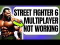 How To Fix Street Fighter 6 Multiplayer Not Working